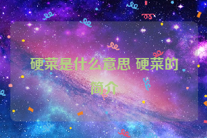 硬菜是什么意思 硬菜的简介