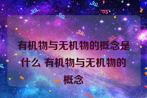 有机物与无机物的概念是什么 有机物与无机物的概念