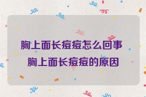 胸上面长痘痘怎么回事 胸上面长痘痘的原因