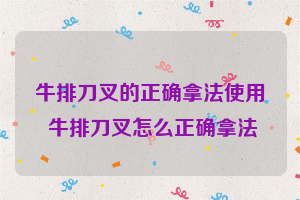 牛排刀叉的正确拿法使用 牛排刀叉怎么正确拿法