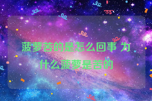 菠萝苦的是怎么回事 为什么菠萝是苦的