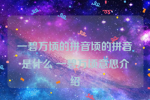 一碧万顷的拼音顷的拼音是什么 一碧万顷意思介绍