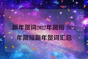 新年贺词2022年简短 2022年简短新年贺词汇总