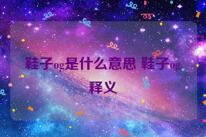 鞋子og是什么意思 鞋子og释义