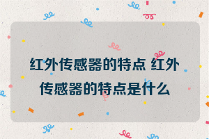 红外传感器的特点 红外传感器的特点是什么