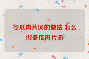 冬瓜肉片汤的做法 怎么做冬瓜肉片汤