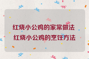 红烧小公鸡的家常做法 红烧小公鸡的烹饪方法