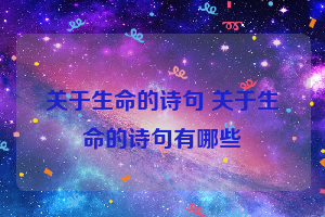 关于生命的诗句 关于生命的诗句有哪些