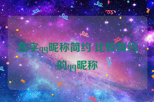 名字qq昵称简约 比较简约的qq昵称