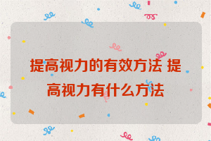 提高视力的有效方法 提高视力有什么方法