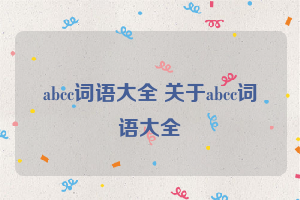 abcc词语大全 关于abcc词语大全