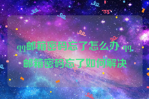 qq邮箱密码忘了怎么办 qq邮箱密码忘了如何解决