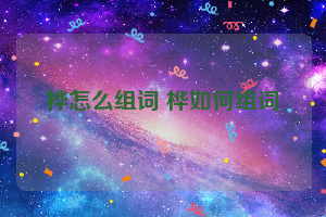 桦怎么组词 桦如何组词