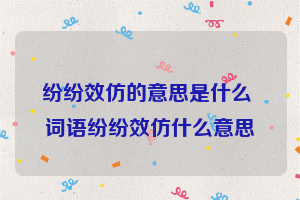 纷纷效仿的意思是什么 词语纷纷效仿什么意思